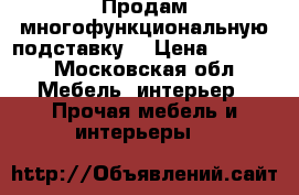 Продам многофункциональную подставку  › Цена ­ 3 000 - Московская обл. Мебель, интерьер » Прочая мебель и интерьеры   